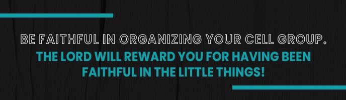 Be faithful in organizing your cell group.